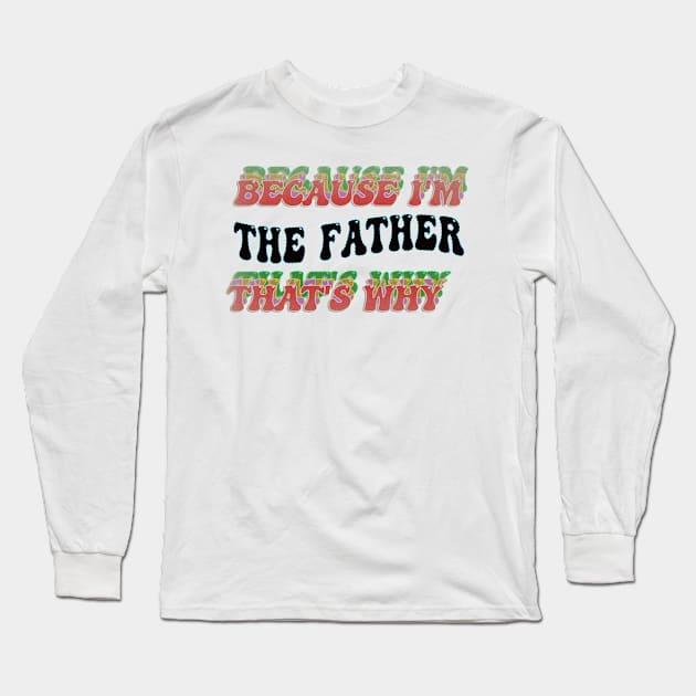 BECAUSE I'M THE FATHER : THATS WHY Long Sleeve T-Shirt by elSALMA